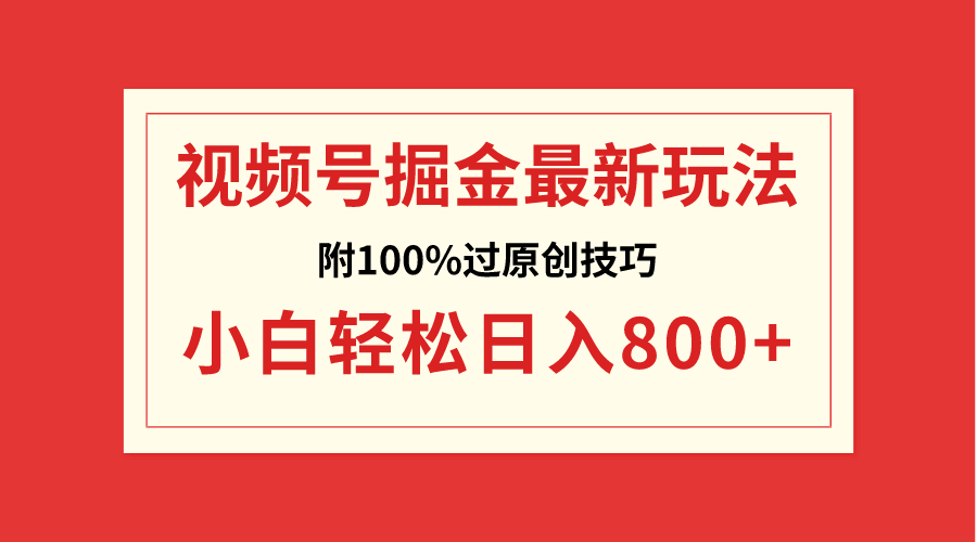 视频号掘金，小白轻松日入800+（附100%过原创技巧）-科景网创