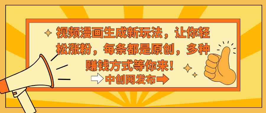 视频漫画生成新玩法，让你轻松涨粉，每条都是原创，多种赚钱方式等你来！-科景网创