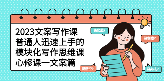 2023文案写作课，普通人迅速上手的，模块化写作思维课（心修课一文案篇）-科景网创