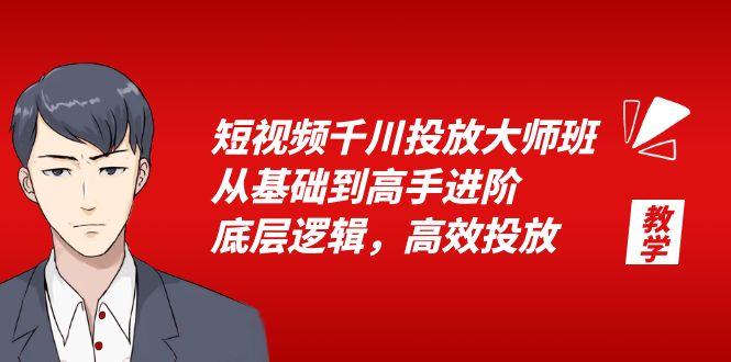 短视频千川投放大师班，从基础到高手进阶，底层逻辑，高效投放（15节）-科景网创