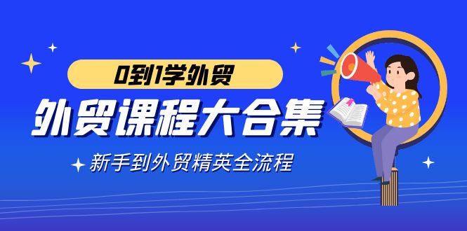 外贸-课程大合集，0到1学外贸，新手到外贸精英全流程（180节课）-科景网创