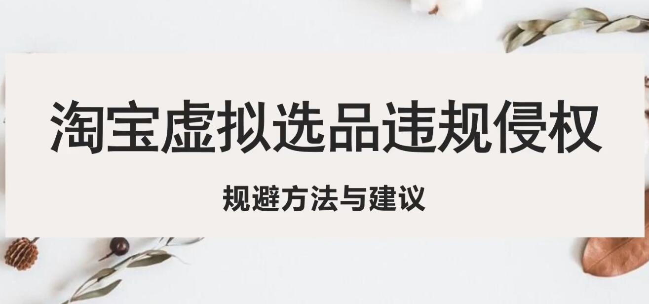 淘宝虚拟违规侵权规避方法与建议，6个部分详细讲解，做虚拟资源必看！-科景网创