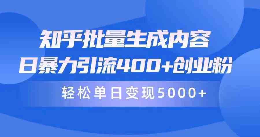 知乎批量生成内容，日暴力引流400+创业粉，轻松单日变现5000+-科景网创
