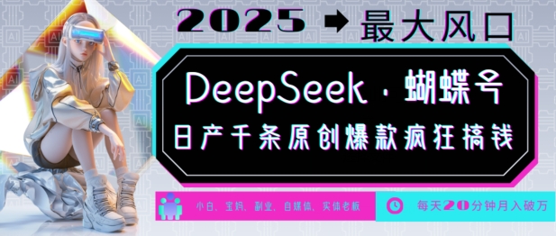 DeepSeek+蝴蝶号，2025年最大风口，日产千条原创爆款，轻松月入破W-科景网创