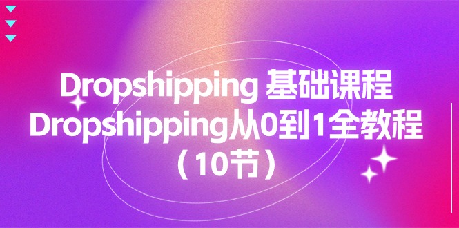 Dropshipping 基础课程，Dropshipping从0到1全教程（10节）-科景网创