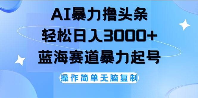 AI撸头条，轻松日入3000+无脑操作，当天起号，第二天见收益-科景网创