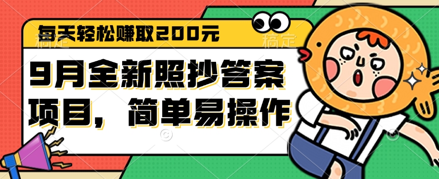 9月全新照抄答案项目，每天轻松赚取200元，简单易操作-科景网创