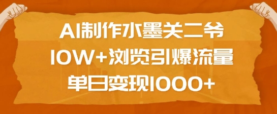 AI制作水墨关二爷，10W+浏览引爆流量，单日变现1k-科景网创