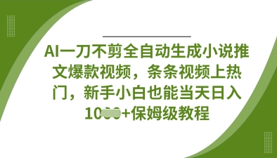 AI一刀不剪全自动生成小说推文爆款视频，条条视频上热门，新手小白也能当天日入数张-科景网创