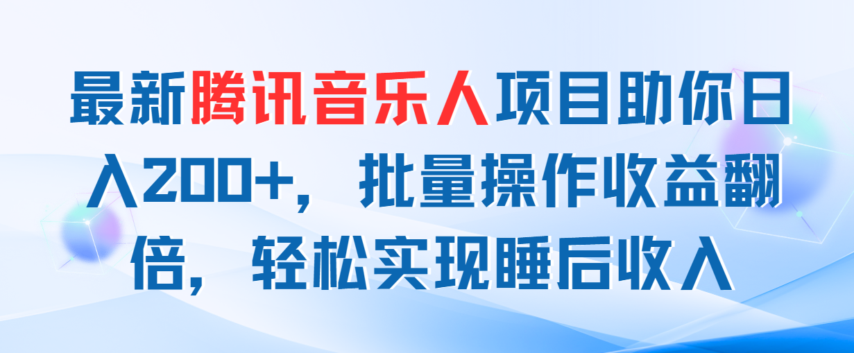 最新腾讯音乐人项目助你日入200+，批量操作收益翻倍，轻松实现睡后收入-科景网创