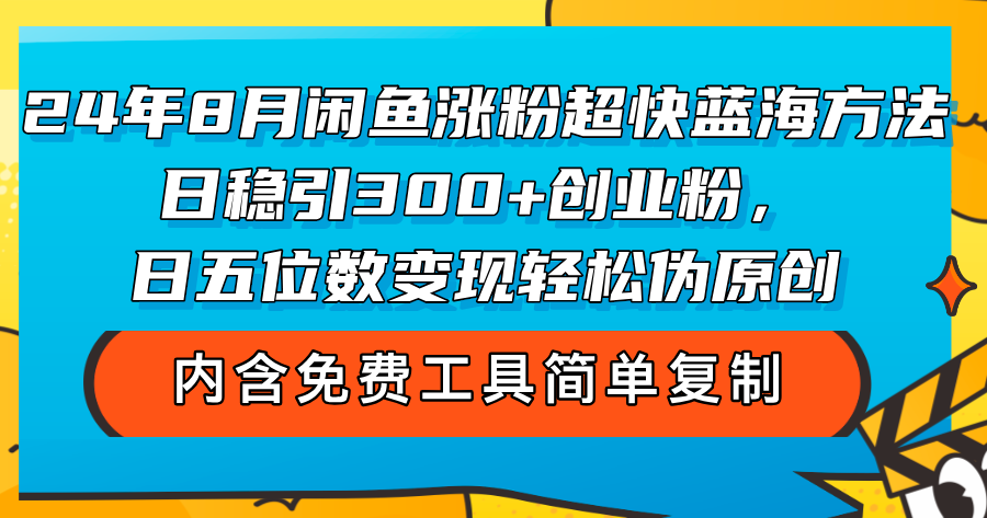 24年8月闲鱼涨粉超快蓝海方法！日稳引300+创业粉，日五位数变现，轻松…-科景网创