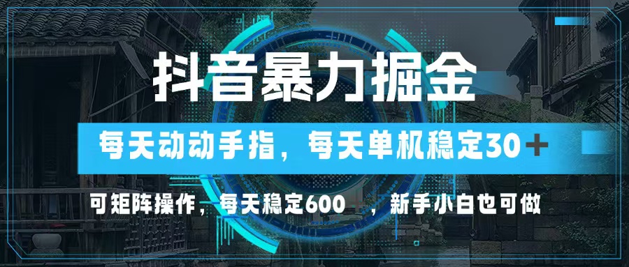 （13013期）抖音暴力掘金，动动手指就可以，单机30+，可矩阵操作，每天稳定600+，…-科景网创