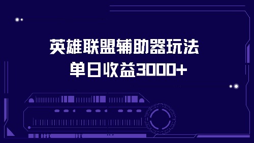 （13031期）英雄联盟辅助器玩法单日收益3000+-科景网创