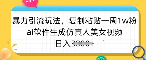 暴力引流玩法，复制粘贴一周1w粉，ai软件生成仿真人美女视频，日入多张-科景网创