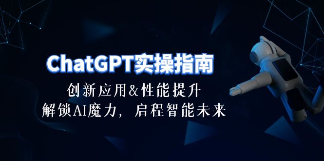 ChatGPT-实操指南：创新应用及性能提升，解锁 AI魔力，启程智能未来-30节-科景网创