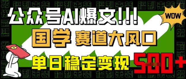 公众号AI爆文，国学赛道大风口，小白轻松上手，单日稳定变现5张-科景网创