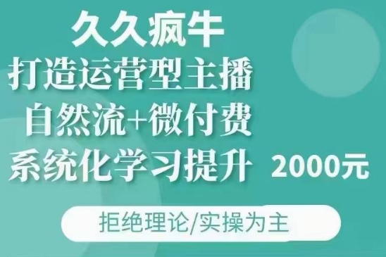 久久疯牛·自然流+微付费(12月23更新)打造运营型主播，包11月+12月-科景网创