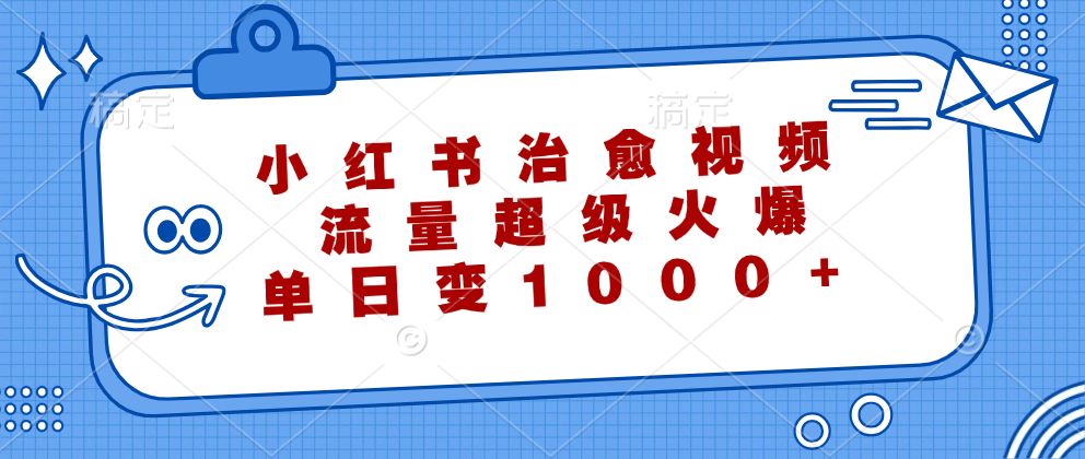 小红书治愈视频，流量超级火爆，单日变现1000+-科景网创