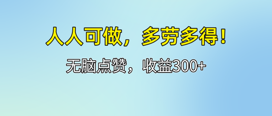 人人可做！轻松点赞，收益300+，多劳多得！-科景网创