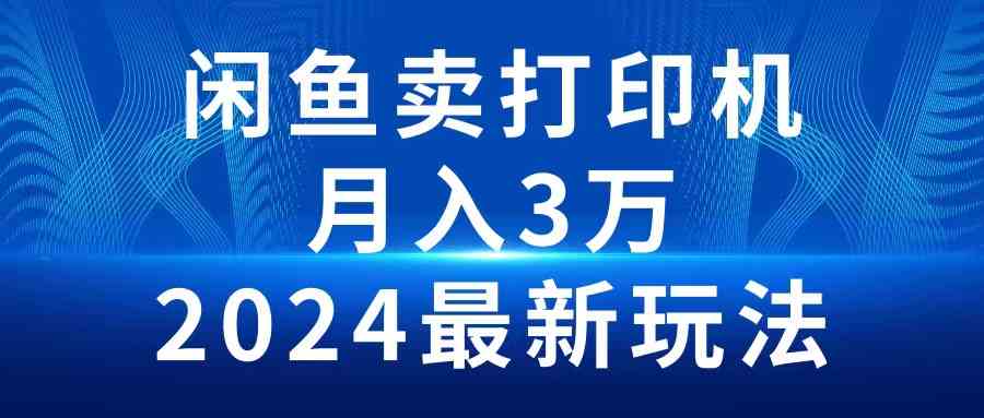 2024闲鱼卖打印机，月入3万2024最新玩法-科景网创