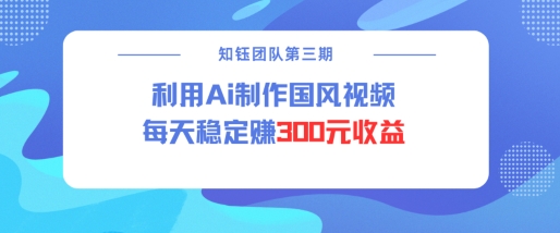 视频号ai国风视频创作者分成计划每天稳定300元收益-科景网创