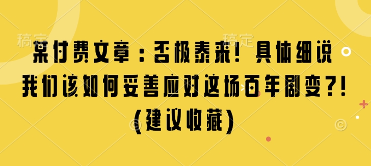 某付费文章：否极泰来! 具体细说 我们该如何妥善应对这场百年剧变!(建议收藏)-科景网创