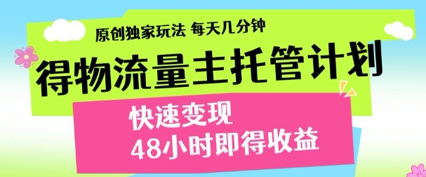 最新得物流量主计划，独家原创玩法，每天几分钟，快速变现，三至五天出收益【揭秘】-科景网创