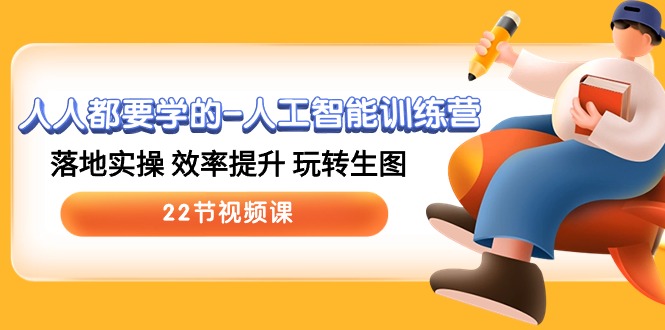 人人都要学的-人工智能训练营，落地实操 效率提升 玩转生图 (22节视频课)-科景网创