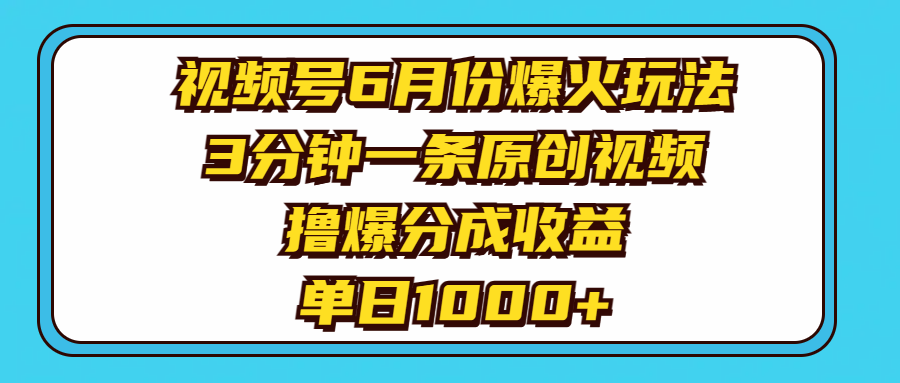 视频号6月份爆火玩法，3分钟一条原创视频，撸爆分成收益，单日1000+-科景网创