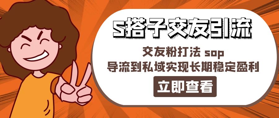 某收费888-S搭子交友引流，交友粉打法 sop，导流到私域实现长期稳定盈利-科景网创