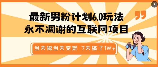 最新男粉计划6.0玩法，永不凋谢的互联网项目，当天做当天变现，视频包原创，7天搞了1个W-科景网创