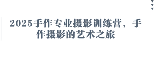 2025手作专业摄影训练营，手作摄影的艺术之旅-科景网创