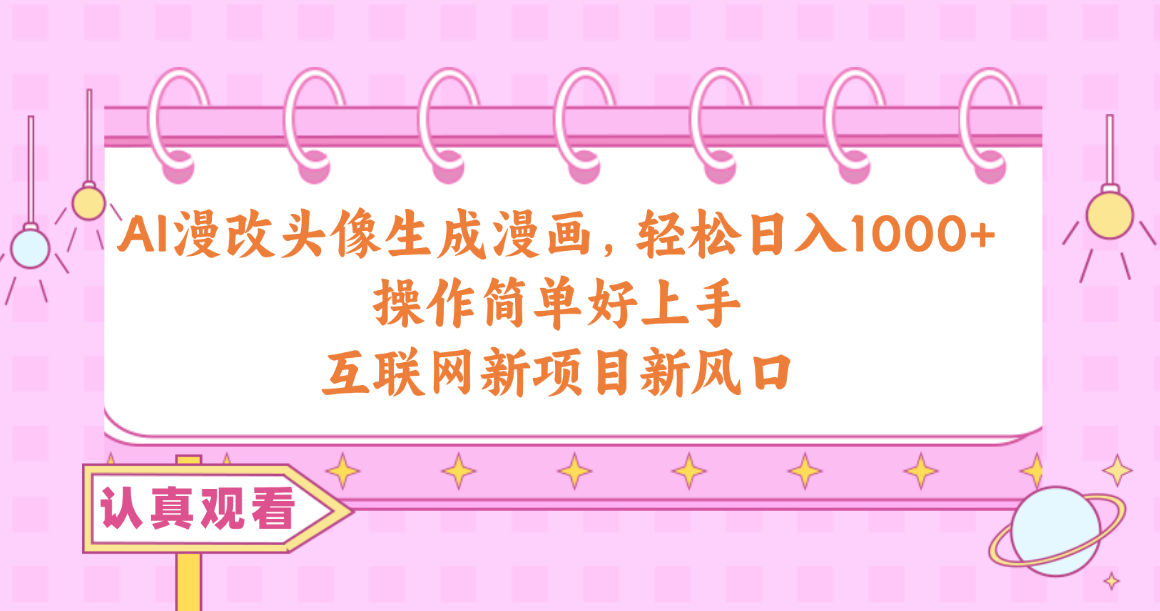 AI漫改头像生成漫画，轻松日入1000+，操作简单好上手，互联网新项目新风口-科景网创