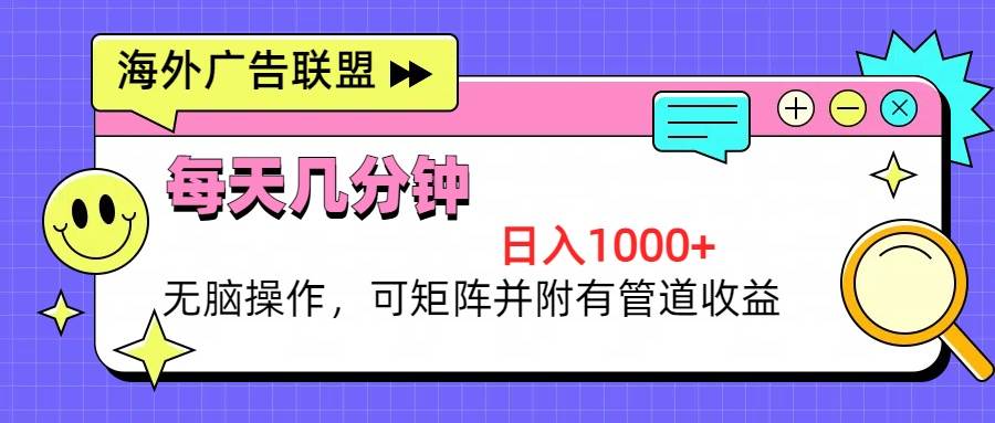 海外广告联盟，每天几分钟日入1000+无脑操作，可矩阵并附有管道收益-科景网创