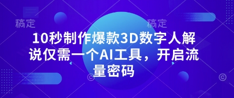 10秒制作爆款3D数字人解说仅需一个AI工具，开启流量密码-科景网创