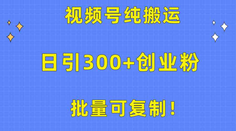 批量可复制！视频号纯搬运日引300+创业粉教程！-科景网创