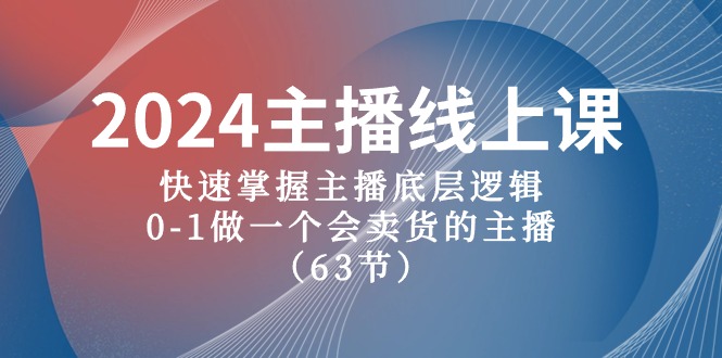 2024主播线上课，快速掌握主播底层逻辑，0-1做一个会卖货的主播（63节课）-科景网创