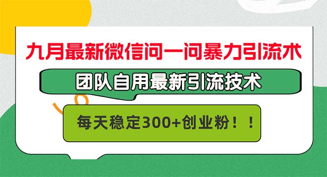 九月最新微信问一问暴力引流术，团队自用引流术，每天稳定300+创…-科景网创