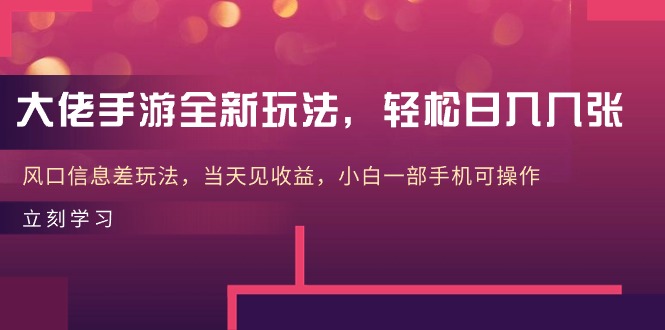 大佬手游全新玩法，轻松日入几张，风口信息差玩法，当天见收益，小白一部手机可操作-科景网创