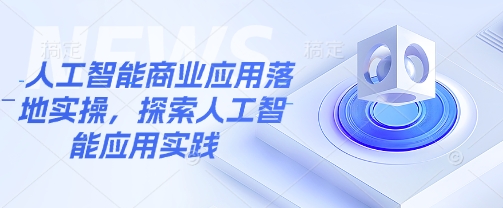 人工智能商业应用落地实操，探索人工智能应用实践-科景网创