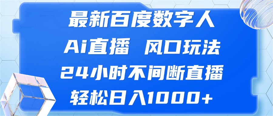 最新百度数字人Ai直播，风口玩法，24小时不间断直播，轻松日入1000+-科景网创