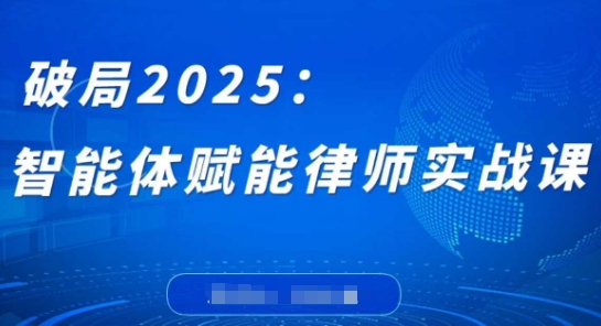 破局2025：智能体赋能律师实战课，打破编程壁垒，完成复杂任务，沉淀专属知识，赋能律师实务-科景网创