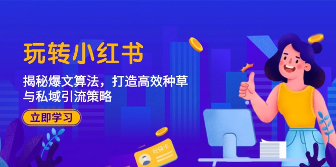 玩转小红书：揭秘爆文算法，打造高效种草与私域引流策略-科景网创