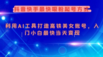 抖音快手最快吸粉起号方式，利用AI工具打造美女账号，入门小白最快当天变现-科景网创
