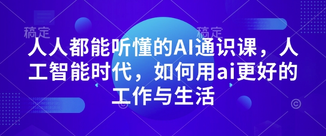 人人都能听懂的AI通识课，人工智能时代，如何用ai更好的工作与生活-科景网创