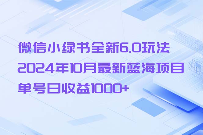 微信小绿书全新6.0玩法，2024年10月最新蓝海项目，单号日收益1000+-科景网创
