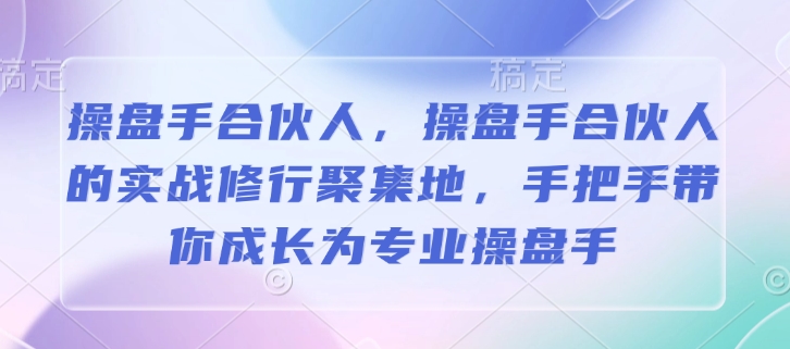 操盘手合伙人，操盘手合伙人的实战修行聚集地，手把手带你成长为专业操盘手-科景网创