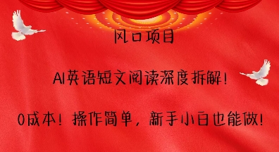 风口项目，AI英语短文阅读深度拆解，0成本，操作简单，新手小白也能做-科景网创