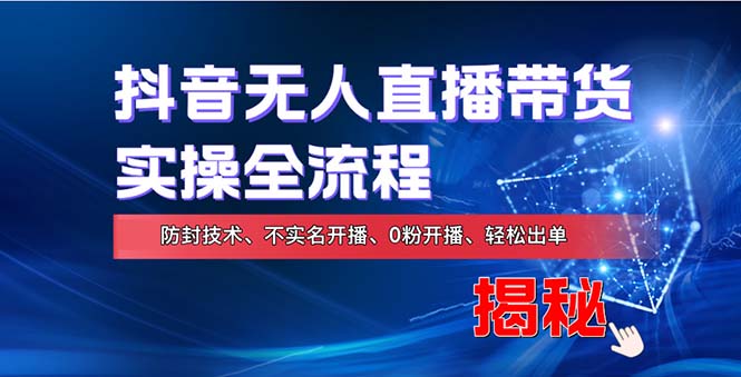 （13001期）在线赚钱新途径：如何用抖音无人直播实现财务自由，全套实操流程，含…-科景网创