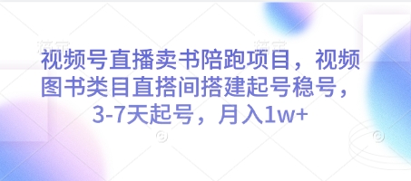 视频号直播卖书陪跑项目，视频号图书类目直搭间搭建起号稳号，3-7天起号，月入1w+-科景网创